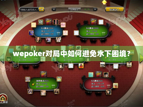 wepoker对局中如何避免水下困境? wepoker对局中如何避免水下困境?