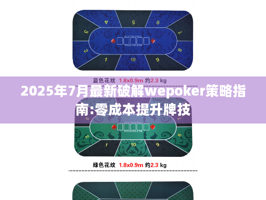 2025年7月最新破解wepoker策略指南:零成本提升牌技 2025年7月最新破解wepoker策略指南:零成本提升牌技