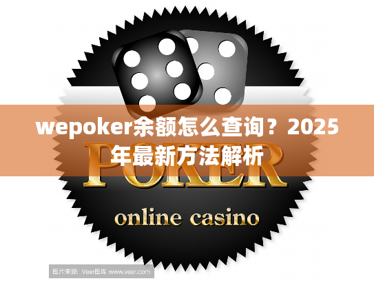 wepoker余额怎么查询?2025年最新方法解析 wepoker余额怎么查询?2025年最新方法解析