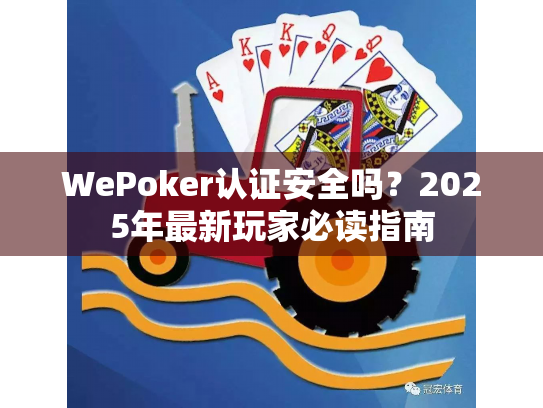 WePoker认证安全吗？2025年最新玩家必读指南