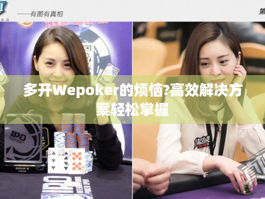 多开Wepoker的烦恼?高效解决方案轻松掌握 多开Wepoker的烦恼?高效解决方案轻松掌握