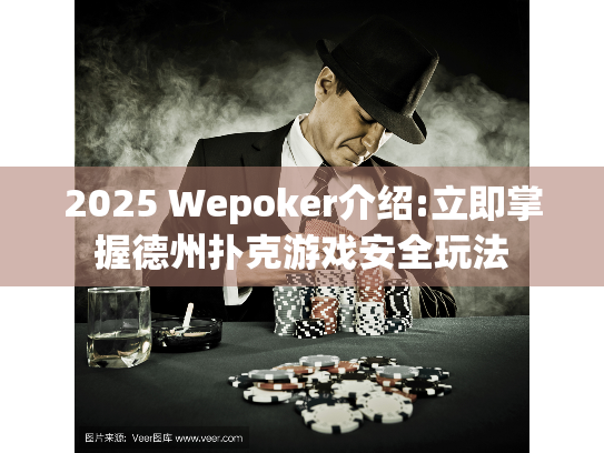 2025 Wepoker介绍:立即掌握德州扑克游戏安全玩法