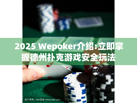 2025 Wepoker介绍:立即掌握德州扑克游戏安全玩法