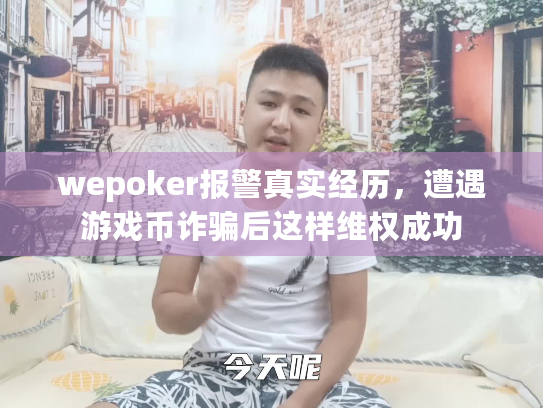 wepoker报警真实经历，遭遇游戏币诈骗后这样维权成功