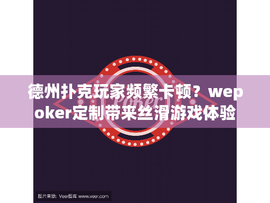 德州扑克玩家频繁卡顿?wepoker定制带来丝滑游戏体验 德州扑克玩家频繁卡顿?wepoker定制带来丝滑游戏体验