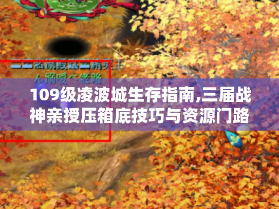109级凌波城生存指南,三届战神亲授压箱底技巧与资源门路