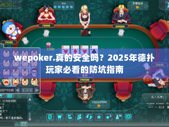 wepoker.真的安全吗?2025年德扑玩家必看的防坑指南 wepoker.真的安全吗?2025年德扑玩家必看的防坑指南