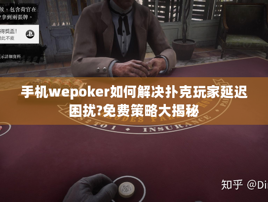 手机wepoker如何解决扑克玩家延迟困扰?免费策略大揭秘 手机wepoker如何解决扑克玩家延迟困扰?免费策略大揭秘