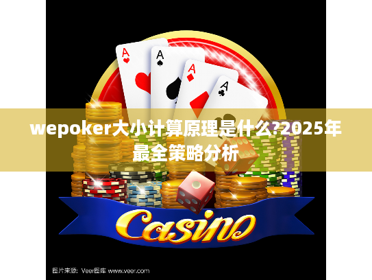 wepoker大小计算原理是什么?2025年最全策略分析 wepoker大小计算原理是什么?2025年最全策略分析