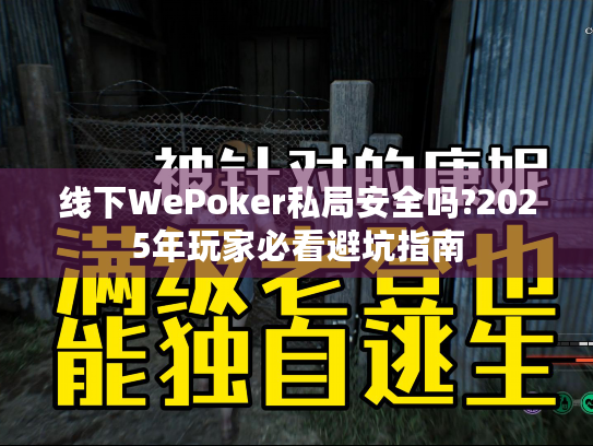 线下WePoker私局安全吗?2025年玩家必看避坑指南