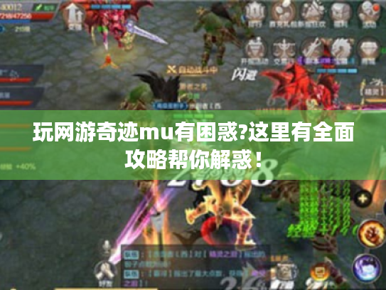 玩网游奇迹mu有困惑?这里有全面攻略帮你解惑！