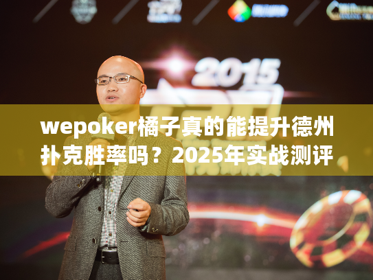 wepoker橘子真的能提升德州扑克胜率吗？2025年实战测评解析