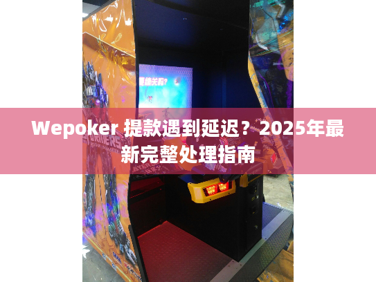 Wepoker 提款遇到延迟？2025年最新完整处理指南