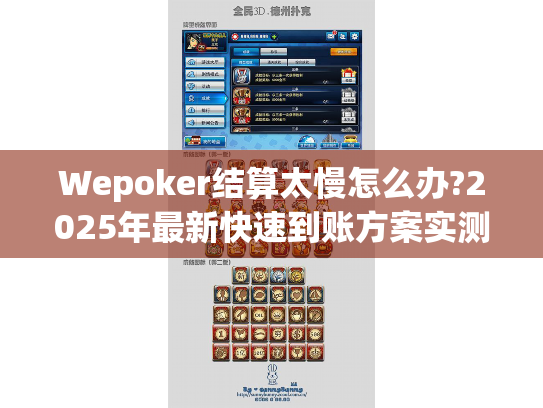 Wepoker结算太慢怎么办?2025年最新快速到账方案实测 Wepoker结算太慢怎么办?2025年最新快速到账方案实测