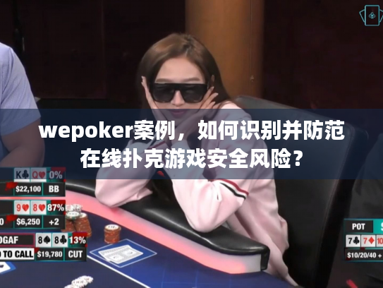 wepoker案例,如何识别并防范在线扑克游戏安全风险? wepoker案例,如何识别并防范在线扑克游戏安全风险?