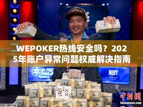 WEPOKER热线安全吗?2025年账户异常问题权威解决指南 WEPOKER热线安全吗?2025年账户异常问题权威解决指南