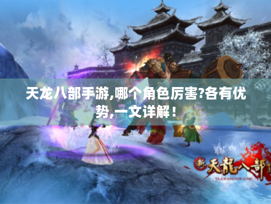 天龙八部手游,哪个角色厉害?各有优势,一文详解！