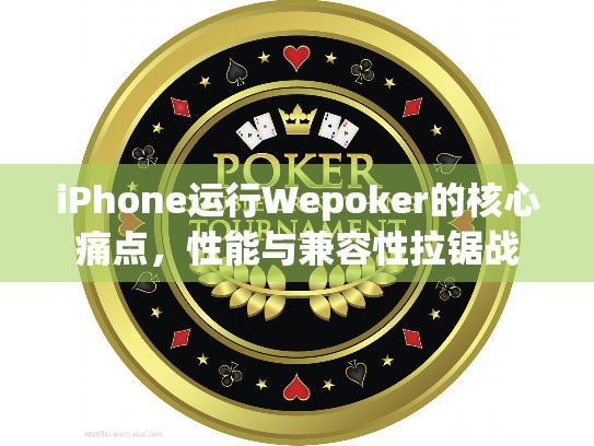 iPhone运行Wepoker的核心痛点，性能与兼容性拉锯战