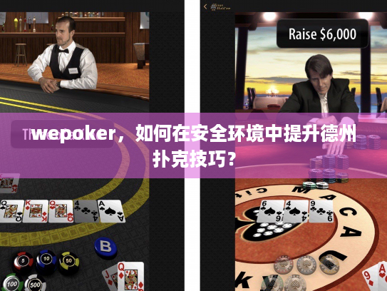 wepoker，如何在安全环境中提升德州扑克技巧？