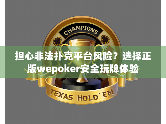 担心非法扑克平台风险？选择正版wepoker安全玩牌体验