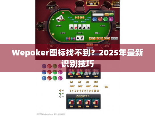 Wepoker图标找不到？2025年最新识别技巧