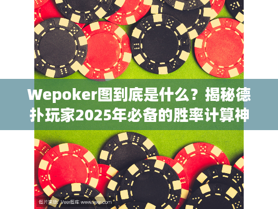 Wepoker图到底是什么？揭秘德扑玩家2025年必备的胜率计算神器