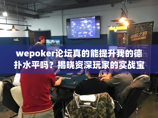 wepoker论坛真的能提升我的德扑水平吗？揭晓资深玩家的实战宝典