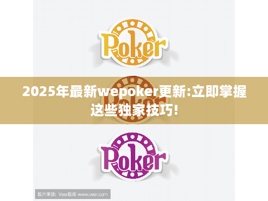 2025年最新wepoker更新:立即掌握这些独家技巧!