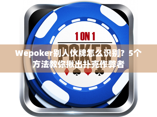 Wepoker别人伙牌怎么识别？5个方法教你揪出扑克作弊者