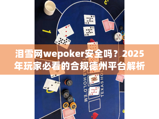 泪雪网wepoker安全吗？2025年玩家必看的合规德州平台解析