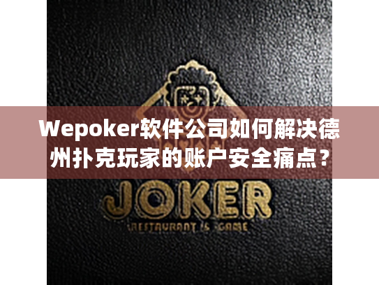 Wepoker软件公司如何解决德州扑克玩家的账户安全痛点？