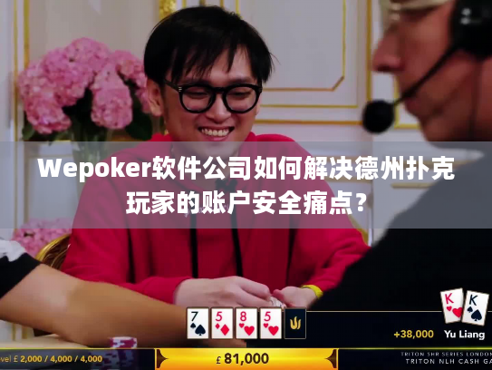 Wepoker软件公司如何解决德州扑克玩家的账户安全痛点？