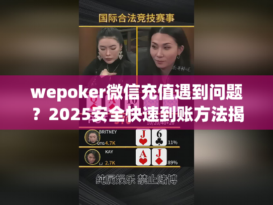 wepoker微信充值遇到问题?2025安全快速到账方法揭秘 wepoker微信充值遇到问题?2025安全快速到账方法揭秘