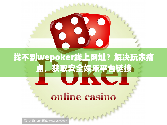 找不到wepoker线上网址？解决玩家痛点，获取安全娱乐平台链接