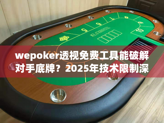wepoker透视免费工具能破解对手底牌?2025年技术限制深度解析 wepoker透视免费工具能破解对手底牌?2025年技术限制深度解析