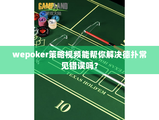 wepoker策略视频能帮你解决德扑常见错误吗？