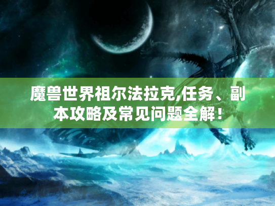 魔兽世界祖尔法拉克,任务、副本攻略及常见问题全解! 魔兽世界祖尔法拉克,任务、副本攻略及常见问题全解!