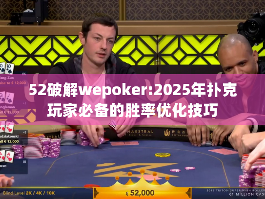 52破解wepoker:2025年扑克玩家必备的胜率优化技巧