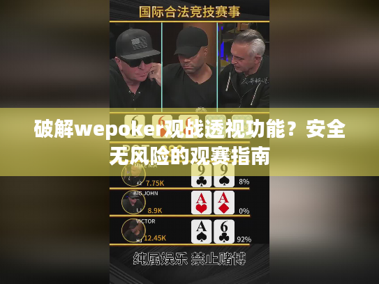 破解wepoker观战透视功能?安全无风险的观赛指南 破解wepoker观战透视功能?安全无风险的观赛指南