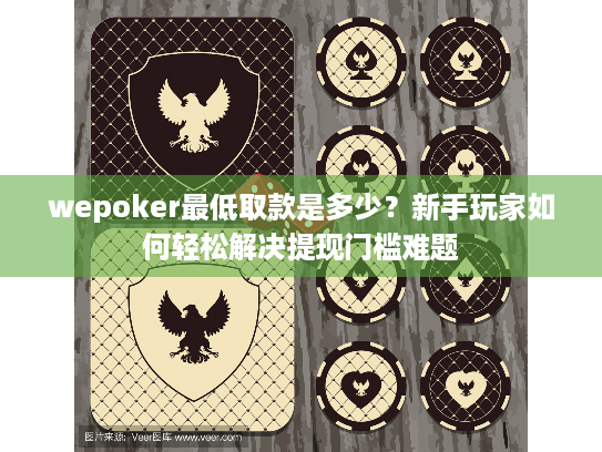 wepoker最低取款是多少？新手玩家如何轻松解决提现门槛难题