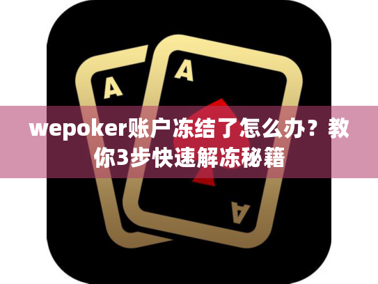 wepoker账户冻结了怎么办?教你3步快速解冻秘籍 wepoker账户冻结了怎么办?教你3步快速解冻秘籍