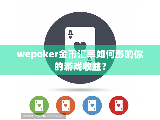 wepoker金币汇率如何影响你的游戏收益? wepoker金币汇率如何影响你的游戏收益?