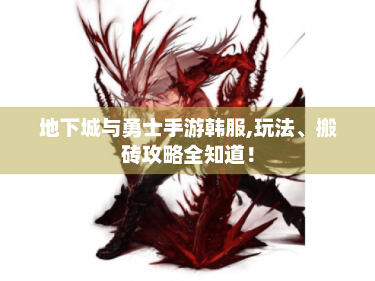 地下城与勇士手游韩服,玩法、搬砖攻略全知道！