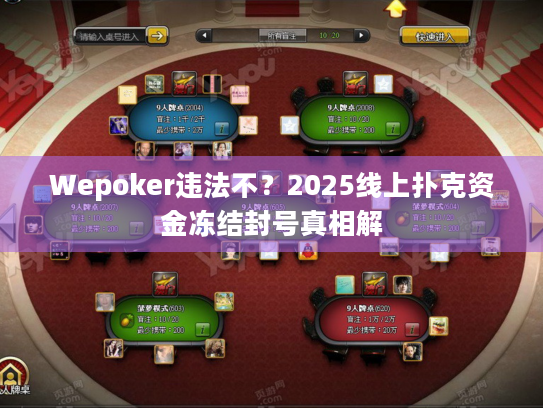 Wepoker违法不?2025线上扑克资金冻结封号真相解 Wepoker违法不?2025线上扑克资金冻结封号真相解