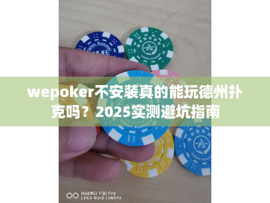 wepoker不安装真的能玩德州扑克吗?2025实测避坑指南 wepoker不安装真的能玩德州扑克吗?2025实测避坑指南