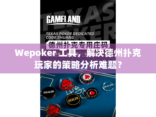 Wepoker 工具，解决德州扑克玩家的策略分析难题？