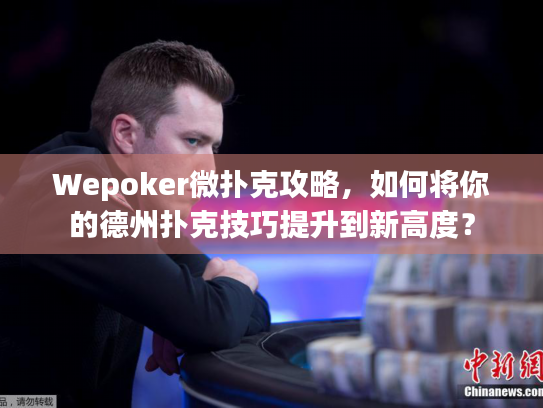 Wepoker微扑克攻略，如何将你的德州扑克技巧提升到新高度？