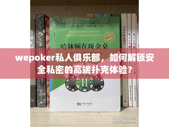 wepoker私人俱乐部，如何解锁安全私密的高端扑克体验？