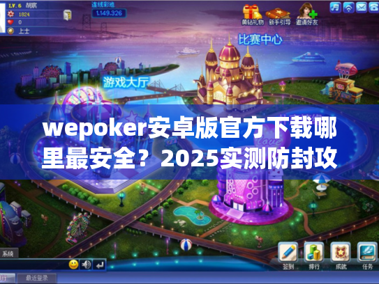 wepoker安卓版官方下载哪里最安全?2025实测防封攻略 wepoker安卓版官方下载哪里最安全?2025实测防封攻略