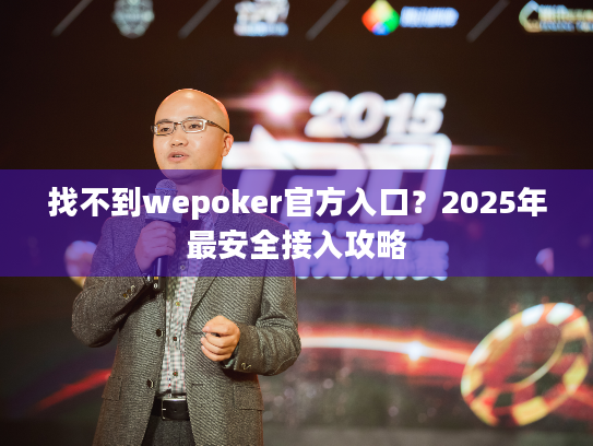 找不到wepoker官方入口？2025年最安全接入攻略